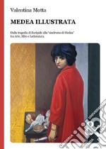 Medea illustrata. Dalla tragedia di Euripide alla 'sindrome di Medea' tra Arte, Mito e Letteratura