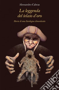 La leggenda del telaio d'oro. Storie di una Sardegna dimenticata libro