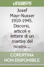 Josef Mayr-Nusser 1910-1945. Discorsi, articoli e lettere di un martire del nostro tempo-Vortäge, beiträge, briefe eine Märtyrers unserer Tage. Ediz. bilingue libro