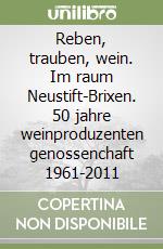 Reben, trauben, wein. Im raum Neustift-Brixen. 50 jahre weinproduzenten genossenchaft 1961-2011 libro