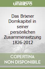 Das Brixner Domkapitel in seiner persönlichen Zusammensetzung 1826-2012 libro