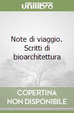 Note di viaggio. Scritti di bioarchitettura libro