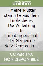 «Meine Mutter stammte aus dem Tirolischen». Die Verleihung der Ehrenbürgerschaft der Gemeinde Natz-Schabs an Papast Benedikt XVI libro