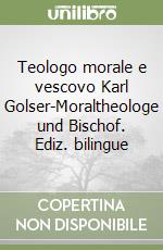 Teologo morale e vescovo Karl Golser-Moraltheologe und Bischof. Ediz. bilingue