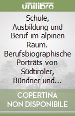 Schule, Ausbildung und Beruf im alpinen Raum. Berufsbiographische Porträts von Südtiroler, Bündner und Waliser Lehrpersonen, aufgezeichnet von Studierenden libro