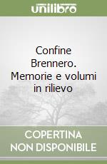 Confine Brennero. Memorie e volumi in rilievo libro