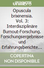 Opuscula brixinensia. Vol. 3: Interdisziplinäre Burnout-Forschung. Forschungsergebnisse und Erfahrungsberichte zum Thema Burnout in Südtirol libro