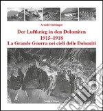 La grande guerra nei cieli delle Dolomiti 1915-1918. Ediz. italiana e tedesca