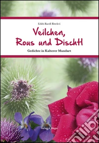 Veilchen, Rous und Rischtl. Gegichte in Kalterer Mundart libro