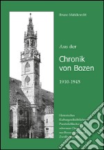 Aus der Chronik von Bozen (1910-1945). Historisches, Kulturgeschichtliches, Persönlichkeiten, schwarze Chronik aus Bozen, Gries und Zwölfmalgreien libro