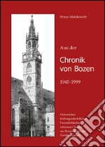 Aus der Chronik von Bozen (1945-1999). Historisches, Kulturgeschichtliches, Persönlichkeiten, Schwarze Chronik aus Bozen, Gries und Zwölfmalgreien libro