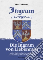 Die Ingram von lieberrain. Adel in Tirol zwischen Ancien régime und staatsbürgrlicher rechtsgleichheit libro