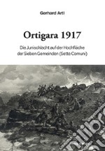 Ortigara 1917. Die Junischlacht auf der Hochfläche der Sieben Gemeinden (Sette Comuni)