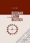 Dizionar Ladin-Deutsch-Deutsch-Ladin. Val Badia libro di Mischì Giovanni