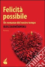 Felicità possibile. Un romanzo del nostro tempo