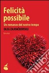 Felicità possibile. Un romanzo del nostro tempo libro