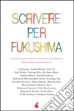 Scrivere per Fukushima. Racconti e saggi a sostegno dei sopravvissuti del terremoto libro