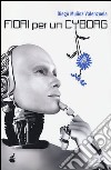 Fiori per un cyborg libro