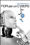 Fiori per un cyborg libro