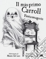 Il mio primo Carroll. Fantasmagoria. Ediz. illustrata libro