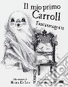 Il mio primo Carroll. Fantasmagoria. Ediz. illustrata libro