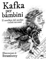 Kafka per bambini. Il cavaliere del secchio e altri racconti libro