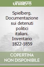 Spielberg. Documentazione sui detenuti politici italiani. Inventario 1822-1859