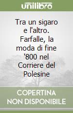 Tra un sigaro e l'altro. Farfalle, la moda di fine '800 nel Corriere del Polesine libro