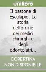 Il bastone di Esculapio. La storia dell'ordine dei medici chirurghi e degli odontoiatri della provincia di Rovigo