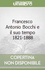 Francesco Antonio Bocchi e il suo tempo 1821-1888 libro