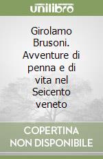 Girolamo Brusoni. Avventure di penna e di vita nel Seicento veneto libro