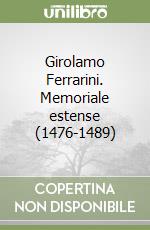 Girolamo Ferrarini. Memoriale estense (1476-1489)