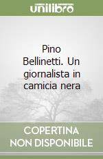 Pino Bellinetti. Un giornalista in camicia nera libro