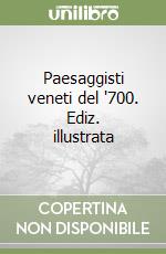 Paesaggisti veneti del '700. Ediz. illustrata libro