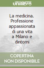 La medicina. Professione appassionata di una vita a Milano e dintorni libro