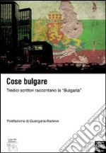 Antologia bulgara. Tredici scrittori raccontano la «Bulgaria» libro