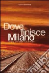 Dove finisce Milano libro di Franzetti Lorenzo