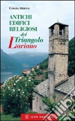 Antichi edifici religiosi del triangolo lariano. Ediz. illustrata libro