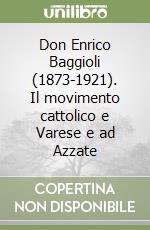 Don Enrico Baggioli (1873-1921). Il movimento cattolico e Varese e ad Azzate libro