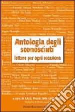 Antologia degli sconosciuti. Letture per ogni occasione libro