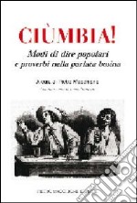 Ciùmbia. Modi di dire popolari e proverbi nella parlata bosina libro