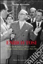 Enrico Tosi. Vent'anni di passione politica e sociale tra Busto arsizio, Varese e Roma 1945-1962 libro