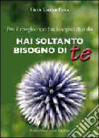Hai soltanto bisogno di te. Per il meglio non hai bisogno di nulla libro