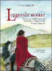 Leggende nostre. Tradizione, realtà e fantasia. Varesotto, Canton Ticino e lago Maggiore libro