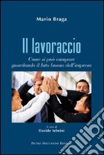 Il lavoraccio. Come si può campare guardando il lato buono dell'impresa