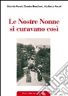 Le nostre nonne si curavano così. Usi popolari e virtù scientifiche delle erbe medicinali libro di Peroni Gabriele Bonalberti Cleonice Peroni Adalberto