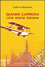 Gianni Caproni. Una storia italiana libro