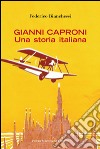 Gianni Caproni. Una storia italiana libro di Bianchessi Federico