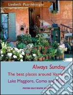 Always sunday. The best places around Varese lake Maggiore, Como and Milan libro