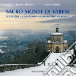 Sacro Monte di Varese. Le cappelle, il santuario, il monastero, il borgo libro